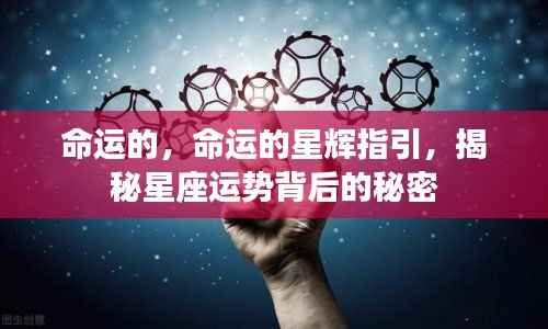 揭秘星座运势背后的秘密，命运的星辉指引与宿命之力探寻