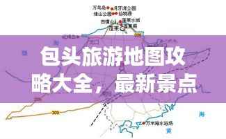 包头旅游地图攻略大全，最新景点一网打尽！